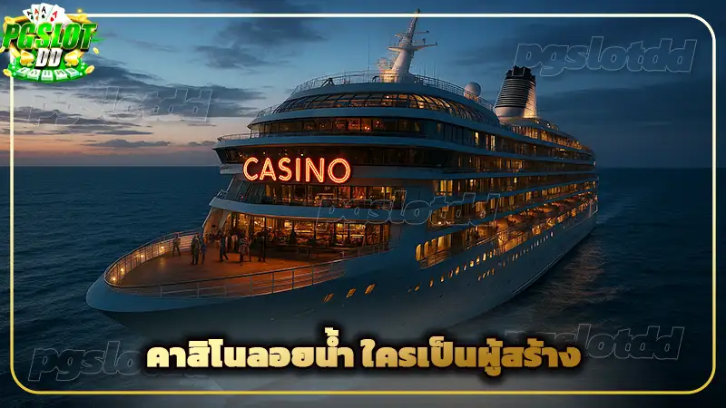 คาสิโนลอยน้ำ ใครเป็นผู้สร้าง