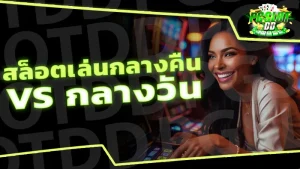 สล็อตเล่นกลางคืน vs กลางวัน