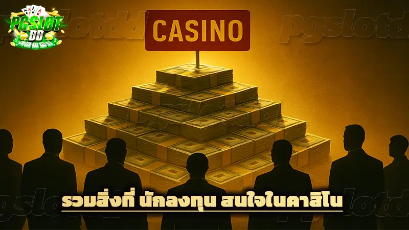 รวมสิ่งที่ นักลงทุน สนใจในคาสิโน