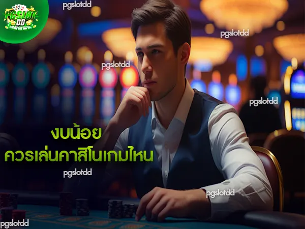 งบน้อย ควรเล่นคาสิโนเกมไหน